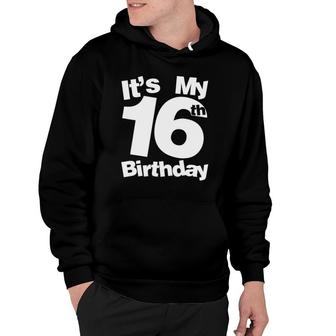 16Th Birthday It's My 16Th Birthday 16 Year Old Birthday Hoodie | Mazezy