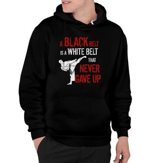 A Black Belt Is A White Belt That Never Gave Up Karate Gift Hoodie | Mazezy