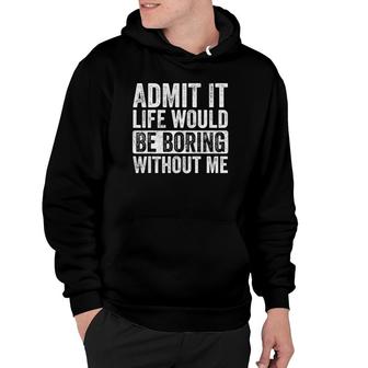 Admit It Life Would Be Boring Without Me, Funny Saying Retro Hoodie | Mazezy