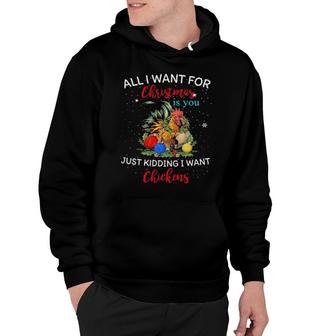 All I Want For Christmas Is You Just Kidding I Want Chickens Hoodie