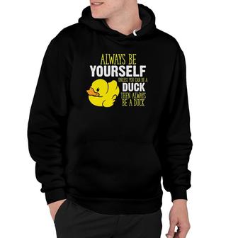 Always Be Yourself Unless You Can Be A Duck Hoodie | Mazezy