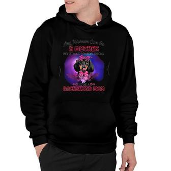 Any Woman Can Be A Mother But It Takes Someone Special To Be A Dachshund Mom Hoodie