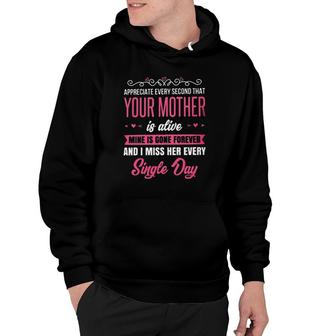 Appreciate Every Second That Your Mother Is Alive Mine Is Gone Forever Hoodie | Mazezy