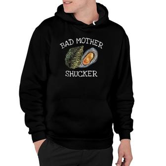 Bad Mother Shucker Oyster Shucking Humor Quote Hoodie | Mazezy