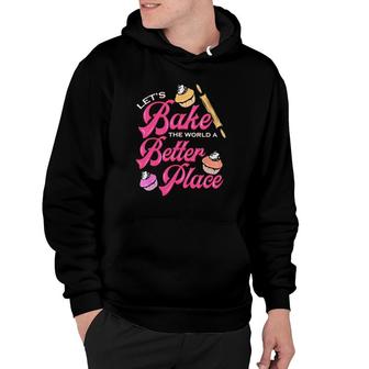 Baker Let's Bake The World A Better Place Cupcakes And Rolling Pin Hoodie | Mazezy