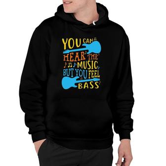 Bass Guitar You Can Hear The Music But You Feel The Bass Hoodie | Mazezy