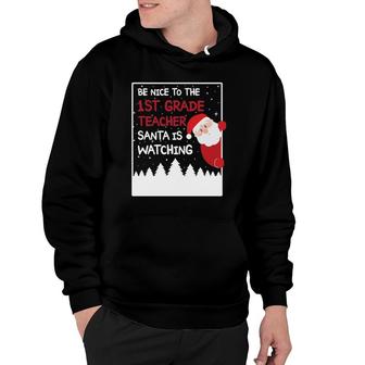 Be Nice To The 1St Grade Teacher Santa Is Watching Funny Hoodie | Mazezy