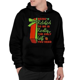Being Related To Me Is Really The Only Gift You Need Tee Hoodie | Mazezy