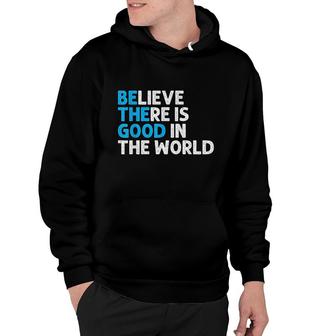 Believe There Is Good In The World Hoodie | Mazezy UK
