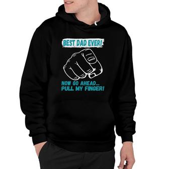 Best Dad Ever Now Go Ahead Pull My Finger Best Father Ever Hoodie | Mazezy
