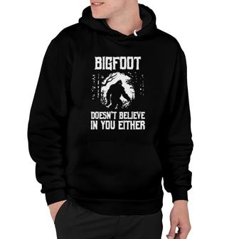 Bigfoot Doesnt Believe In You Either Hoodie | Mazezy