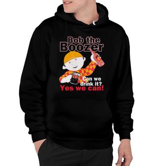 Bob The Boozer Can We Drink It Yes We Can Hoodie | Mazezy
