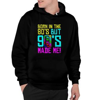 Born In The 80S But 90S Made Me I Love 80S Love 90S Hoodie - Thegiftio