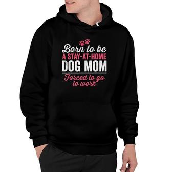 Born To Be A Stay At Home Dog Mom Funny Mama Humor Pink Hoodie | Mazezy