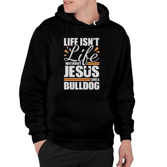 Bulldog Life Isn't Life Without Jesus And A Bulldog Hoodie | Mazezy CA