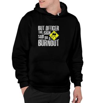 But Officer The Sign Said Do A Burnout Hoodie | Mazezy