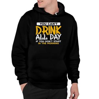 Can't Drink All Day If You Don't Start In Morning Drinking Hoodie | Mazezy