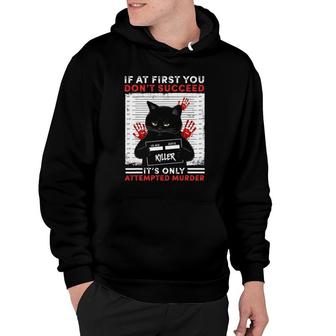Cat If At First You Don't Succeed It's Only Attempted Murder Hoodie | Mazezy