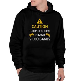 Caution I Learned To Drive Through Video Games Funny  Hoodie