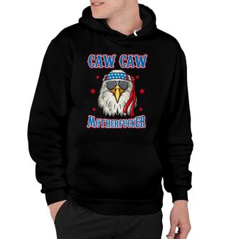 Caw Caw Motherfucker Funny 4Th Of July Patriotic Eagle Hoodie | Mazezy