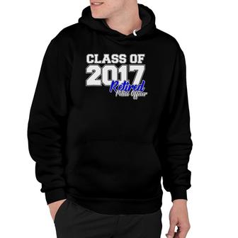 Class Of 2017 Gift Retired Police Officer Retirement Hoodie | Mazezy