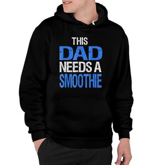 Dad Needs A Smoothie Funny Healthy Drink Gift Hoodie | Mazezy