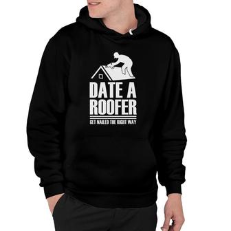 Date A Roofer Get Nailed The Right Way Roofing Roof Hoodie | Mazezy