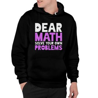 Dear Math Solve Your Own Problems Hoodie | Mazezy