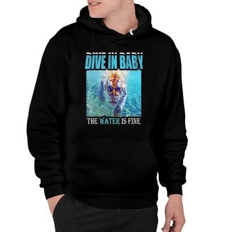 Dive In Baby The Water Is Fine Tiger Swimming In Water Fierc Hoodie | Mazezy