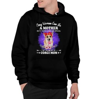 Dog Any Women Can Be A Mother But It Take Someone Special To Be A Corgi Mom 54 Paws Hoodie | Mazezy
