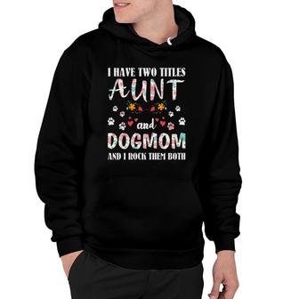 Dog Lovers I Have Two Titles Aunt And Dog Mom Funny Dogs Hoodie | Mazezy
