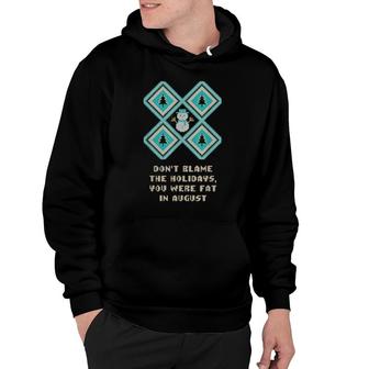 Don't Blame The Holidays You're Fat Christmas Foodie Xmas Hoodie | Mazezy