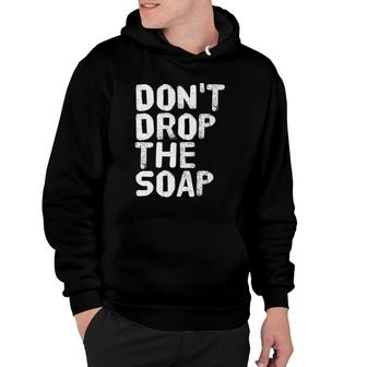 Don't Drop The Soap Funny Prison Jail Visit Gift Idea Hoodie | Mazezy