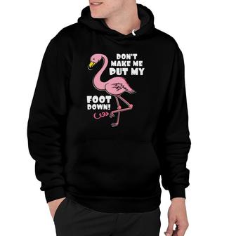Don't Make Me Put My Foot Down Pink Flamingo Bird Gift Hoodie | Mazezy