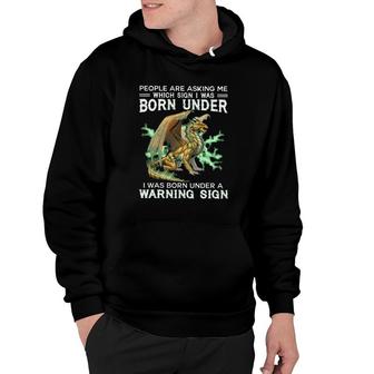 Dragon People Are Asking Me Which Sign I Was Born Under I Was Born Under A Warning Sign Hoodie