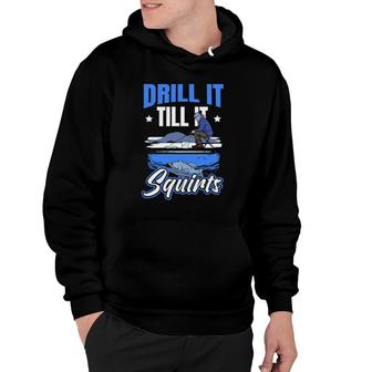 Drill It Till It Squirts Ice Fishing Hoodie | Mazezy