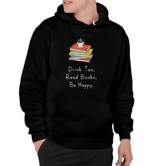 Drink Tea Read Books Be Happy Gift For Bookworms Hoodie | Mazezy