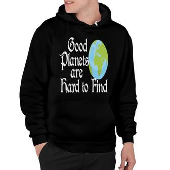 Earth Day 2022 Good Planets Are Hard To Find Hoodie - Thegiftio