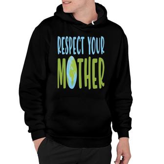 Earth Day 2022 Respect Your Mother Earth Hoodie - Thegiftio UK