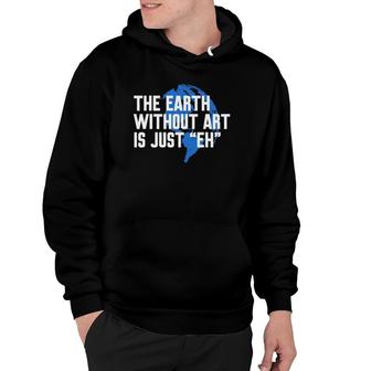 Earth Without Art Is Just Eh Funny Art Teacher Gift Hoodie | Mazezy