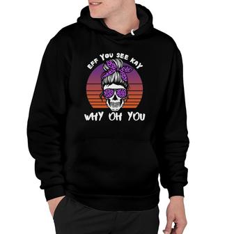 Eff You See Kay Why Oh You Skeleton Skull Halloween Saying Hoodie | Mazezy
