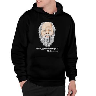 Ehh Good Enough Mediocrates Funny Philosophy Pun Hoodie | Mazezy