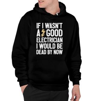 Electrician If I Wasn't A Good Electrician Hoodie | Mazezy