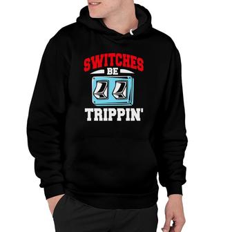 Electrician Switches Be Trippin Hoodie | Mazezy CA