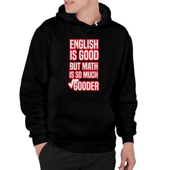 English Is Good But Math Is So Much Gooder Funny Saying For Math Lovers Hoodie | Mazezy