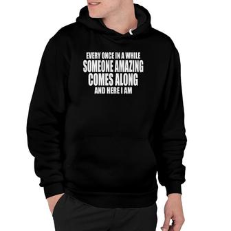 Every Once In A While Someone Amazing Comes Along Here I Am Hoodie