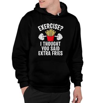 Exercise I Thought You Said Extra Fries Funny Workout Joke Hoodie | Mazezy
