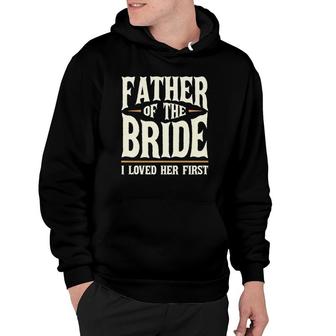 Father Of The Bride I Loved Her First Hoodie | Mazezy