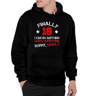 Finally 18 I Can Do Anything I Know Everything Sorry Mom Hoodie | Mazezy