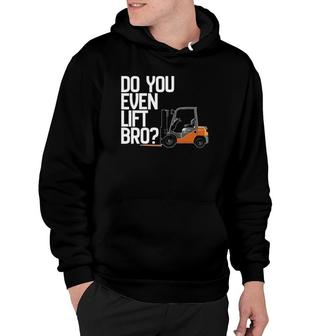 Forklif Do You Even Lift Bro Funny Forklift Hoodie | Mazezy